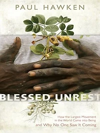 Blessed Unrest: How the Largest Social Movement History Is Restoring Grace, Justice, and Beauty to World