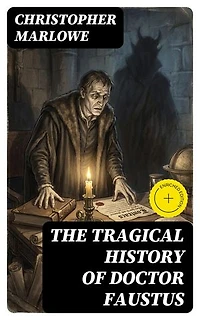 The Tragical History of Doctor Faustus: From the Quarto of 1616