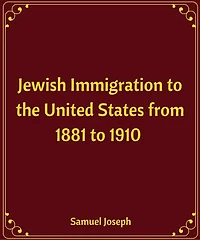 Jewish Immigration to the United States from 1881 to 1910