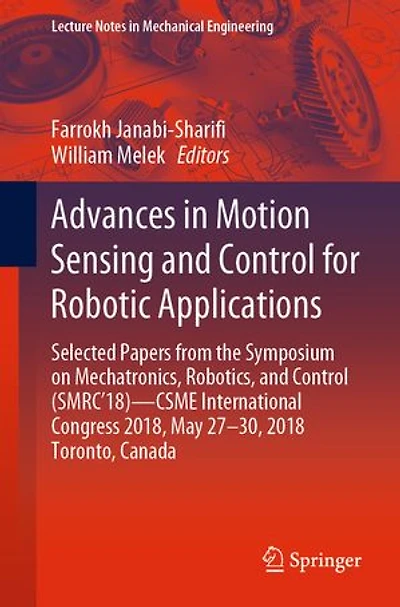 Advances Motion Sensing and Control for Robotic Applications: Selected Papers from the Symposium on Mechatronics, Robotics, (SMRC'18)- CSME International Congress 2018, May 27-30, 2018 Toronto, Canada