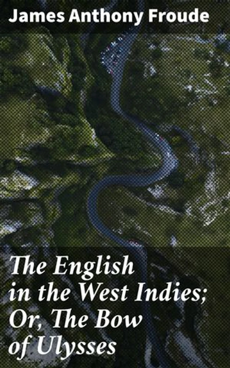 The English in the West Indies; Or, The Bow of Ulysses: Exploring Colonial Encounters and Power Dynamics in the Caribbean