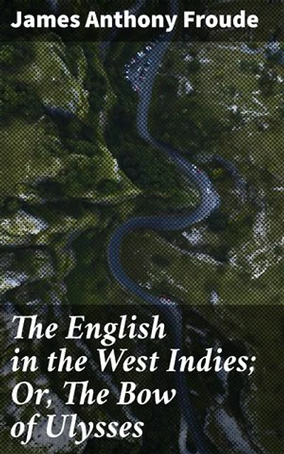 The English in the West Indies; Or, The Bow of Ulysses: Exploring Colonial Encounters and Power Dynamics in the Caribbean