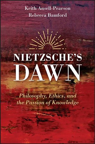 Nietzsche's Dawn: Philosophy, Ethics, And The Passion Of Knowledge