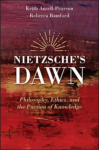 Nietzsche's Dawn: Philosophy, Ethics, And The Passion Of Knowledge