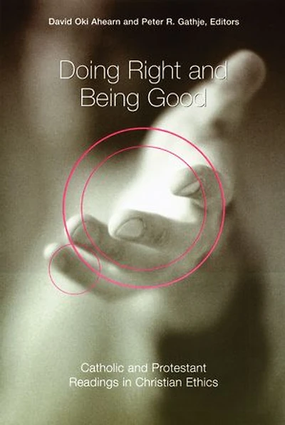 Doing Right and Being Good: Catholic Protestant Readings Christian Ethics