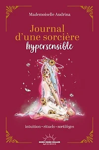 Journal d'une sorcière hypersensible: intuition, rituels, sortilèges