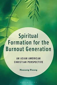 Spiritual Formation for the Burnout Generation: An Asian American Christian Perspective