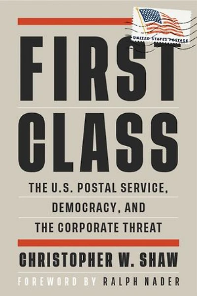 First Class: The U.s. Postal Service, Democracy, And Corporate Threat