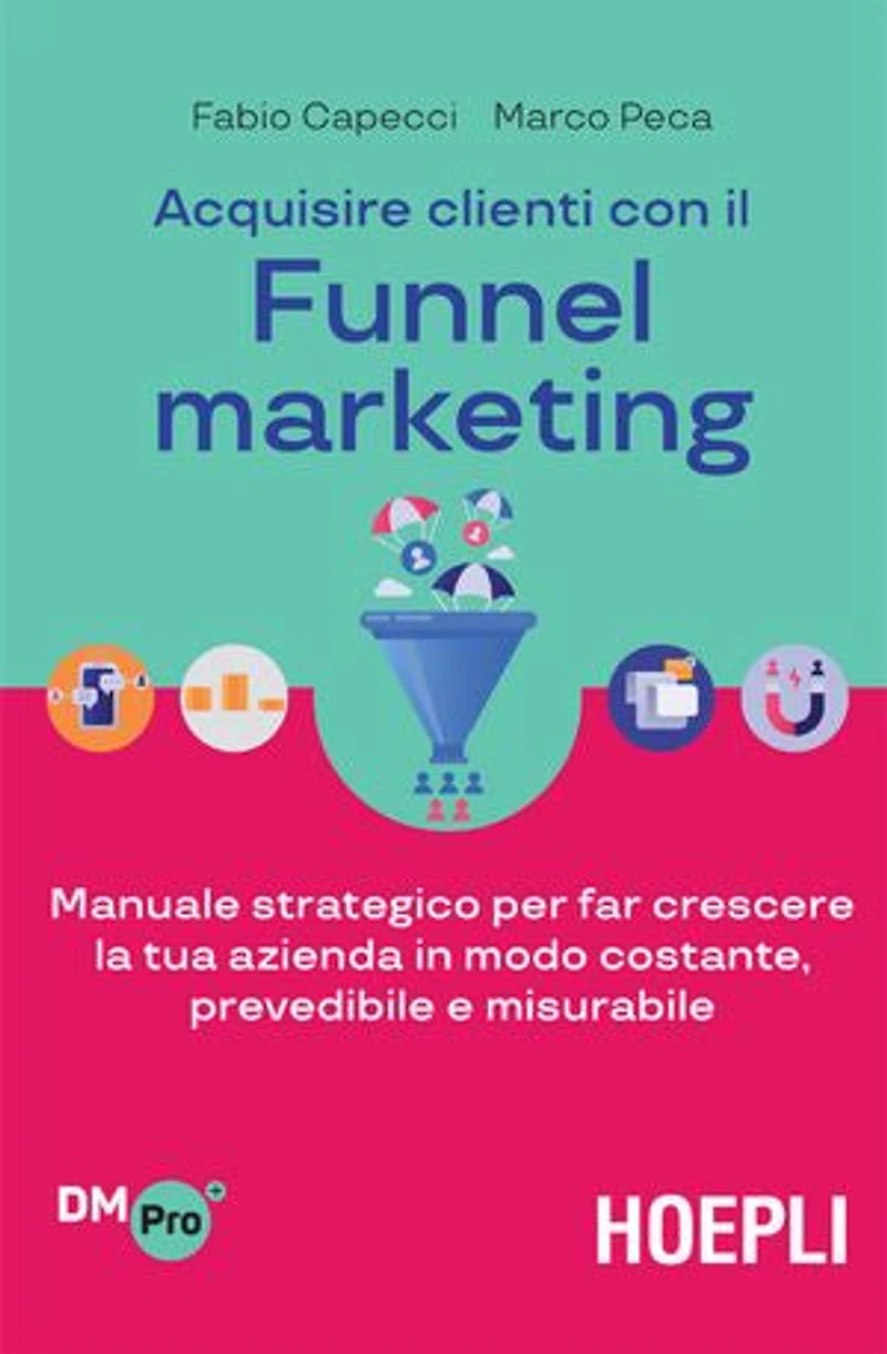 Acquisire clienti con il Funnel marketing: Manuale strategico per far crescere la tua azienda in modo costante, prevedibile e misurabile