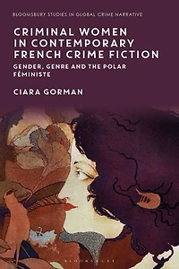 Criminal Women Contemporary French Crime Fiction: Gender, Genre and the Polar Feministe