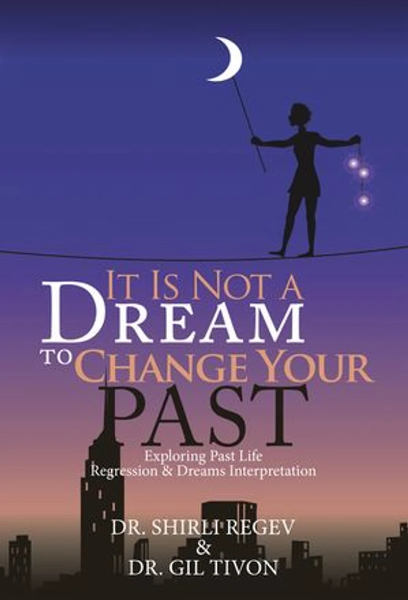 It Is Not a Dream to Change Your Past: Exploring Past Life Regression & Dreams Interpretation