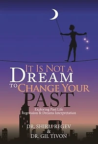 It Is Not a Dream to Change Your Past: Exploring Past Life Regression & Dreams Interpretation
