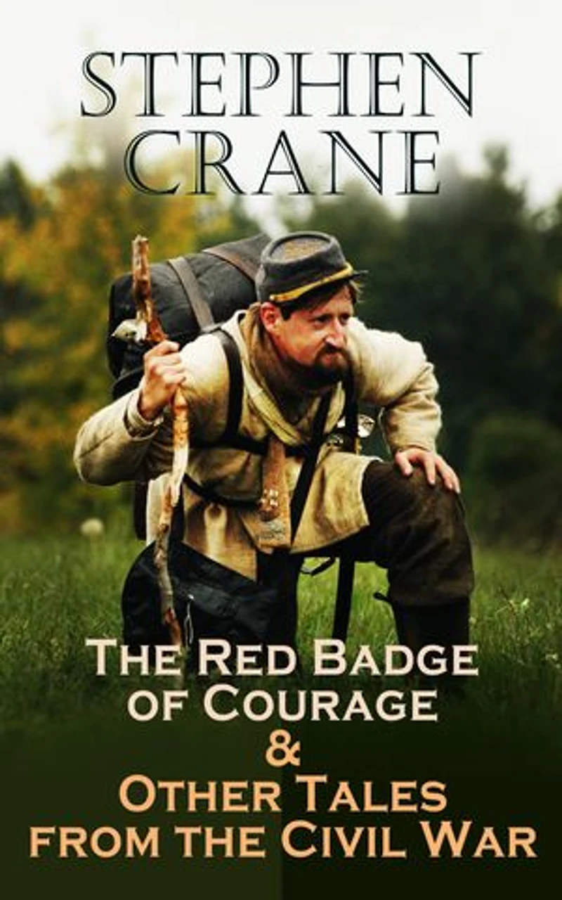 The Red Badge of Courage & Other Tales from the Civil War: The Little Regiment, A Mystery of Heroism, The Veteran, An Indiana Campaign, A Grey Sleeve…