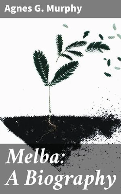 Melba: A Biography: Enriched edition. A Journey into the Life and Legacy of an Operatic Legend
