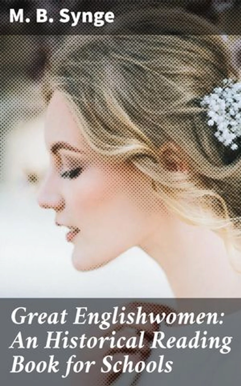 Great Englishwomen: An Historical Reading Book for Schools: Inspiring Stories of English Women: A Historical Collection for Young Readers