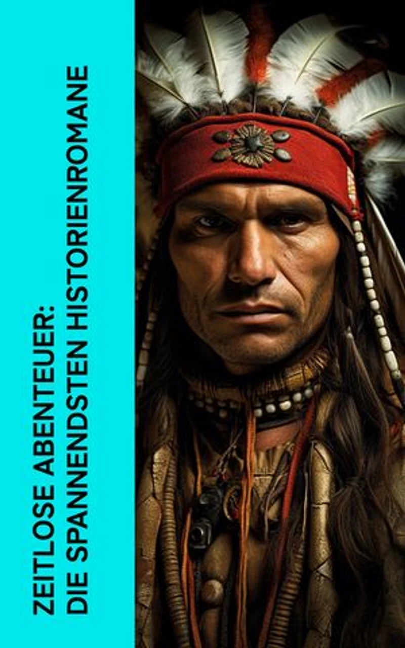 Zeitlose Abenteuer: Die spannendsten Historienromane: Der Graf von Monte Christo, Der Spion, Pharaonentöchter, Die Schatzinsel, Der letzte Mohikaner, Winnetou, Wir Seezigeuner
