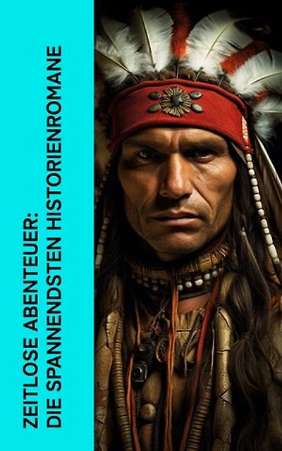 Zeitlose Abenteuer: Die spannendsten Historienromane: Der Graf von Monte Christo, Der Spion, Pharaonentöchter, Die Schatzinsel, Der letzte Mohikaner, Winnetou, Wir Seezigeuner