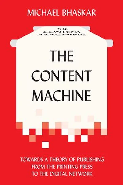 the Content Machine: Towards a Theory of Publishing from Printing Press to Digital Network