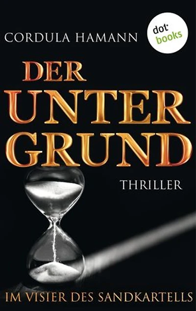 Der Untergrund. Im Visier des Sandkartells: Thriller