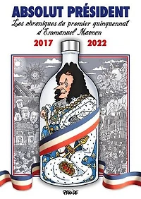 ABSOLUT PRÉSIDENT: Les chroniques du premier quinquennat d'Emmanuel Macron