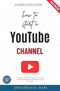 How to Start a YouTube Channel:: A Beginner's Guide to Growing an Audience and Making Money (Content Creation, Video Editing, and Monetization Strategies for Success)