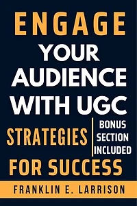 ENGAGE YOUR AUDIENCE WITH UGC: Strategies For Success