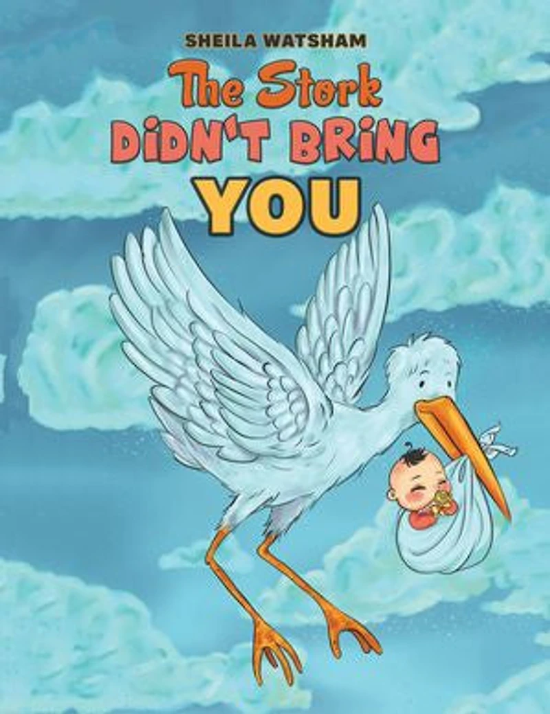 The Stork Didn't Bring You