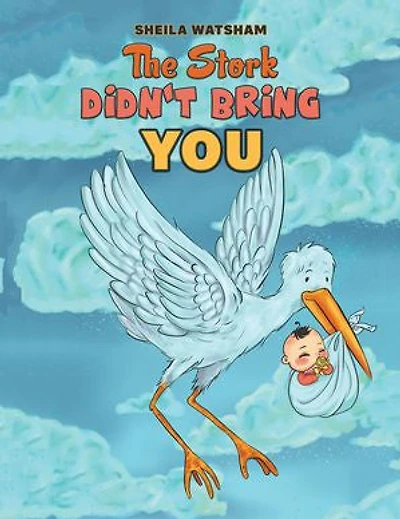 The Stork Didn't Bring You