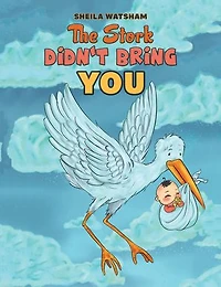 The Stork Didn't Bring You