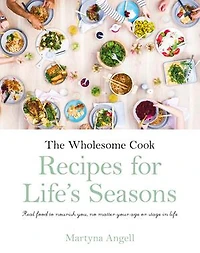 The Wholesome Cook: Recipes For Life's Seasons