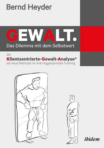 Gewalt: Das Dilemma mit dem Selbstwert: Die Klientzentrierte-Gewalt-Analyse als neue Methode im Anti-Aggressivitäts-Training