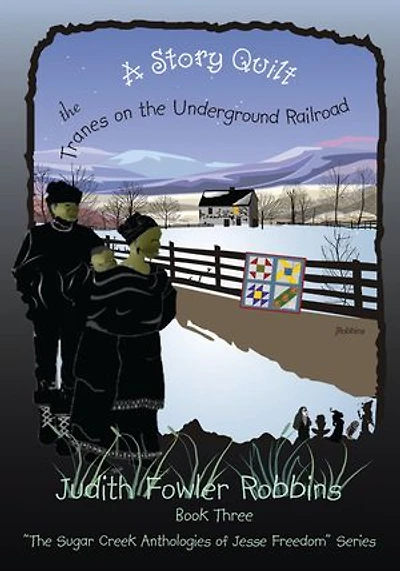 A Story Quilt: the Tranes on Underground Railroad: Book Three, "The Sugar Creek Anthologies of Jesse Freedom" Series