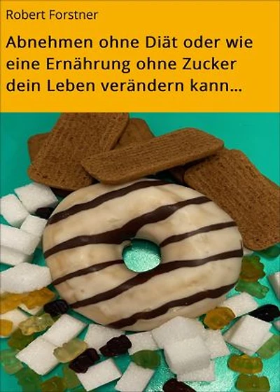 Abnehmen ohne Diät oder wie eine Ernährung ohne Zucker dein Leben verändern kann…