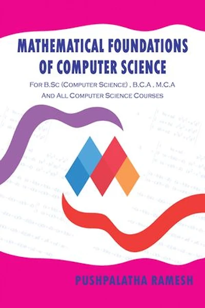 Mathematical Foundations of Computer Science: For B.SC (Computer Science), B.C.a, M.C.A and All Science Courses