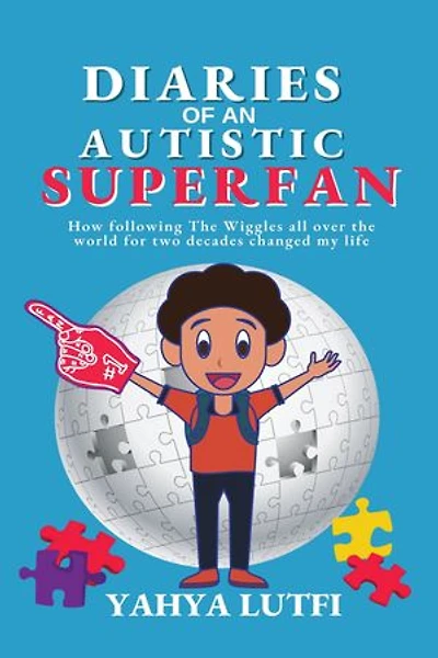 Diaries of an Autistic Superfan: How Following the Wiggles All over World for Two Decades Changed My Life