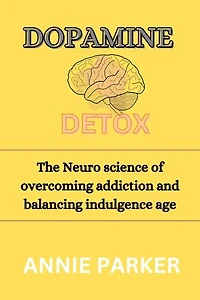 Dopamine Detox: The Neuro science of overcoming addiction and balancing indulgence age