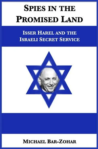 Spies in the Promised Land: Isser Harel and the Israeli Secret Service