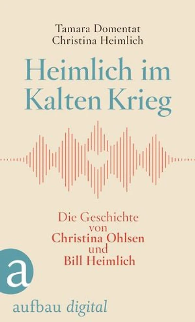Heimlich im Kalten Krieg: Die Geschichte von Christina Ohlsen und Bill Heimlich