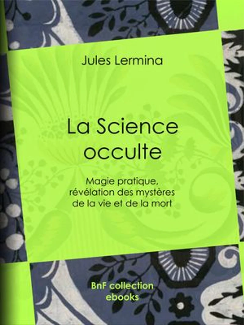 La Science occulte: Magie pratique, révélation des mystères de la vie et de la mort