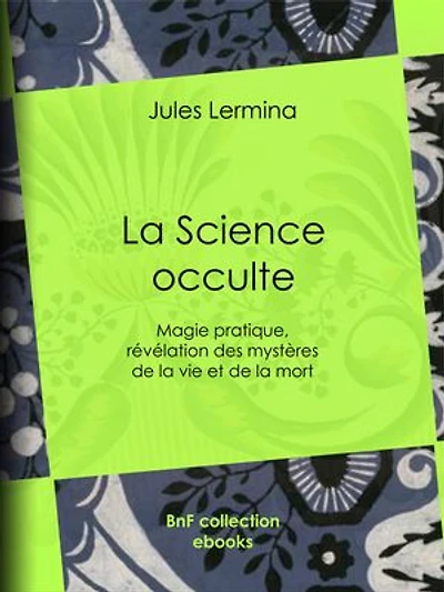 La Science occulte: Magie pratique, révélation des mystères de la vie et de la mort