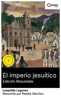 El imperio jesuítico (Edición resumida): Edición enriquecida. Misiones jesuíticas y conflictos religioso-políticos en Sudamérica: identidad nacional, culturas indígenas y prosa lírica argentina