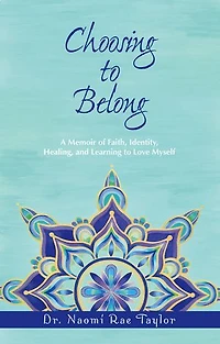 Choosing to Belong: A Memoir of Faith, Identity, Healing, and Learning Love Myself