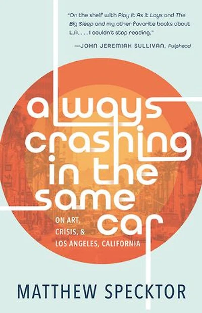 Always Crashing the Same Car: On Art, Crisis, and Los Angeles, California