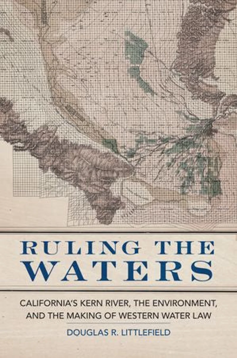 Ruling the Waters: California's Kern River, Environment, and Making of Western Water Law