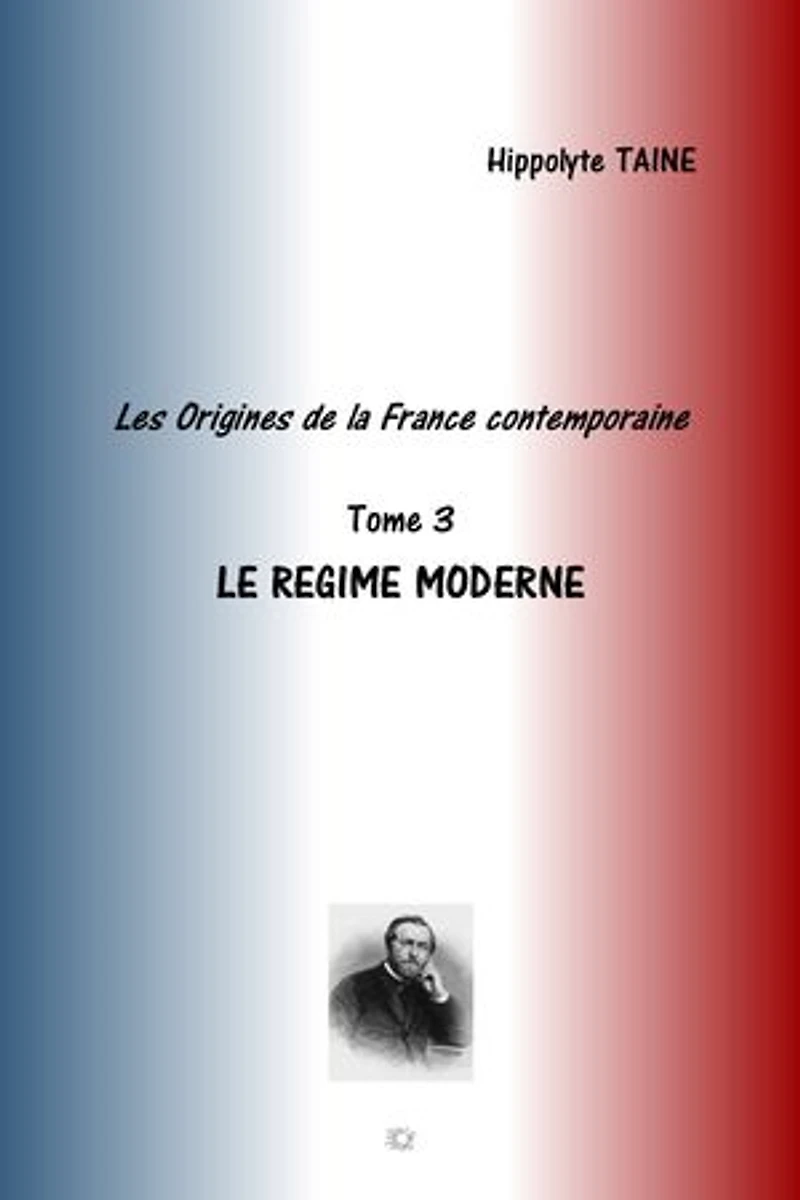 LES ORIGINES DE LA FRANCE CONTEMPORAINE: TOME 3 LE REGIME MODERNE