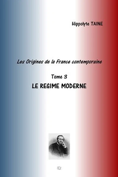 LES ORIGINES DE LA FRANCE CONTEMPORAINE: TOME 3 LE REGIME MODERNE