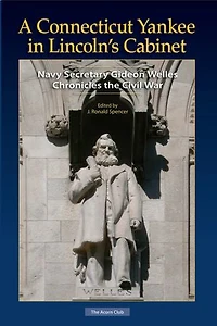 A Connecticut Yankee Lincoln's Cabinet: Navy Secretary Gideon Welles Chronicles the Civil War
