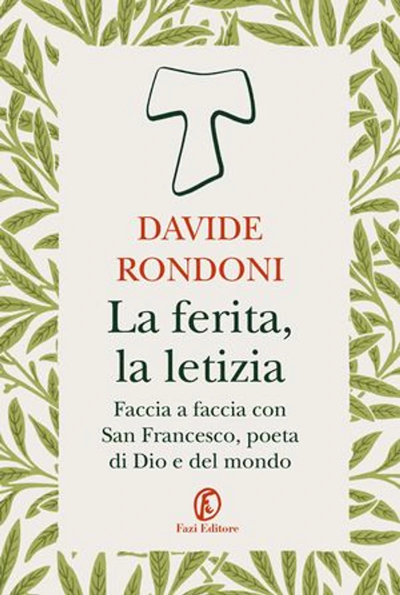 La ferita, la letizia: Faccia a faccia con San Francesco, poeta di Dio e del mondo