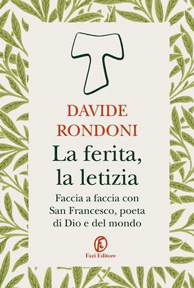 La ferita, la letizia: Faccia a faccia con San Francesco, poeta di Dio e del mondo