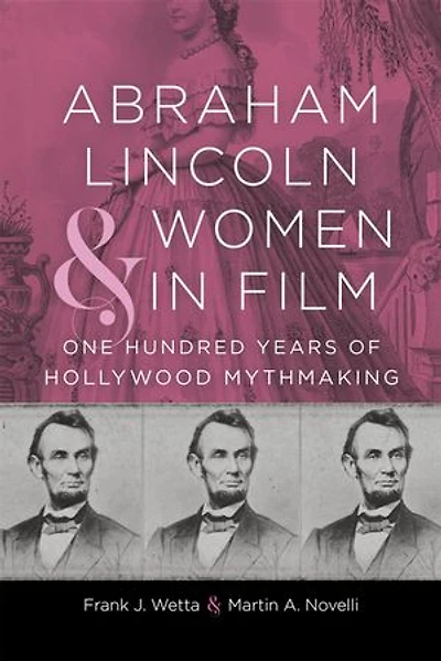 Abraham Lincoln and Women in Film: One Hundred Years of Hollywood Mythmaking